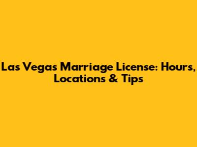Las Vegas Marriage License: Hours, Locations & Tips