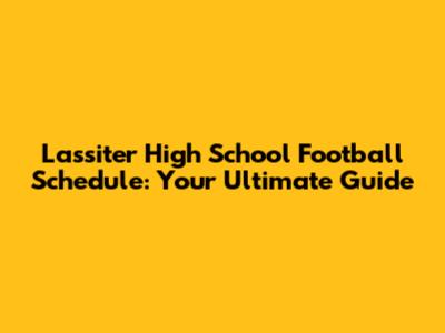 Lassiter High School Football Schedule: Your Ultimate Guide