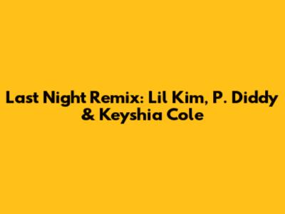 Last Night Remix: Lil' Kim, P. Diddy & Keyshia Cole