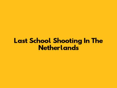 Last School Shooting In The Netherlands