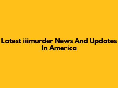 Latest "iiimurder" News And Updates In America