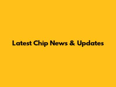 Latest Chip News & Updates