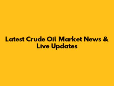 Latest Crude Oil Market News & Live Updates