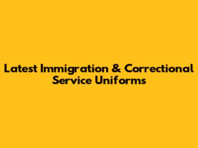 Latest Immigration & Correctional Service Uniforms