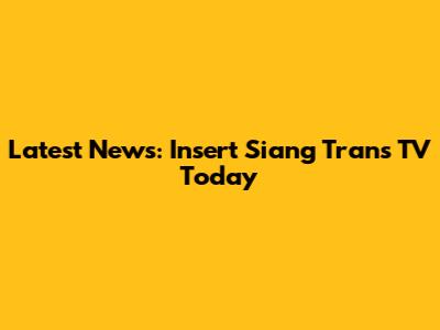 Latest News: Insert Siang Trans TV Today