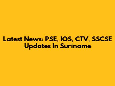 Latest News: PSE, IOS, CTV, SSCSE Updates In Suriname