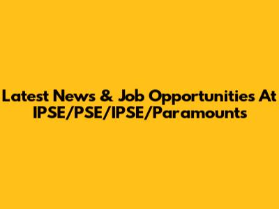 Latest News & Job Opportunities At IPSE/PSE/IPSE/Paramounts