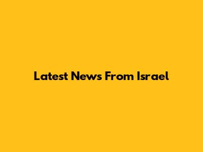 Latest News From Israel