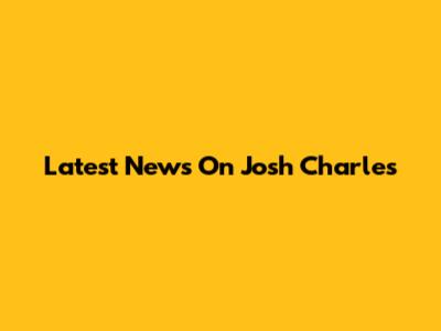 Latest News On Josh Charles