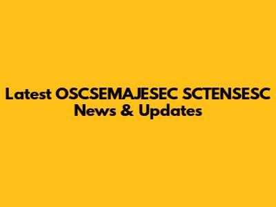 Latest OSCSEMAJESEC SCTENSESC News & Updates