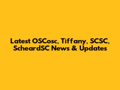 Latest OSCosc, Tiffany, SCSC, ScheardSC News & Updates