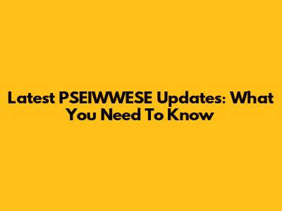 Latest PSEIWWESE Updates: What You Need To Know