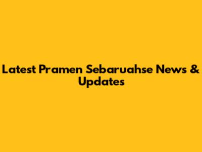 Latest Pramen Sebaruahse News & Updates