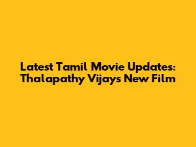Latest Tamil Movie Updates: Thalapathy Vijay's New Film
