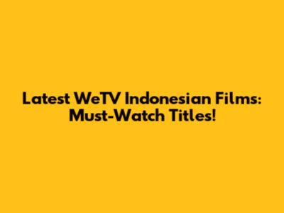 Latest WeTV Indonesian Films: Must-Watch Titles!