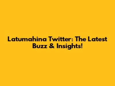 Latumahina Twitter: The Latest Buzz & Insights!