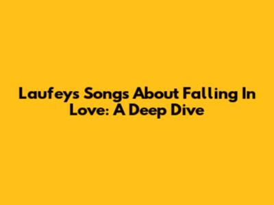 Laufey's Songs About Falling In Love: A Deep Dive