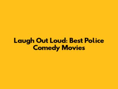 Laugh Out Loud: Best Police Comedy Movies