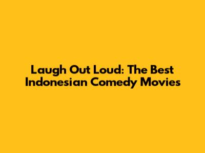 Laugh Out Loud: The Best Indonesian Comedy Movies