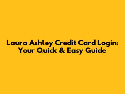 Laura Ashley Credit Card Login: Your Quick & Easy Guide