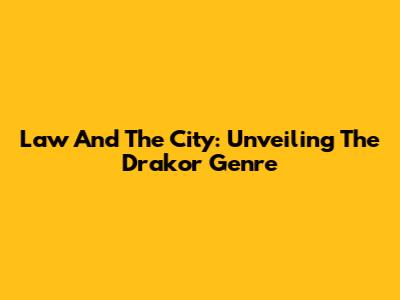 Law And The City: Unveiling The Drakor Genre