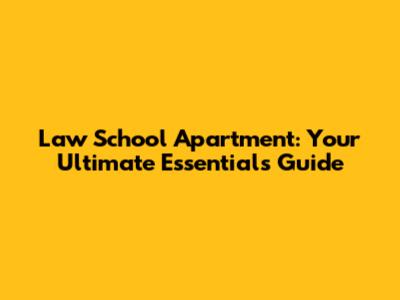 Law School Apartment: Your Ultimate Essentials Guide