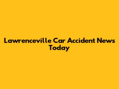Lawrenceville Car Accident News Today