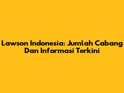 Lawson Indonesia: Jumlah Cabang Dan Informasi Terkini