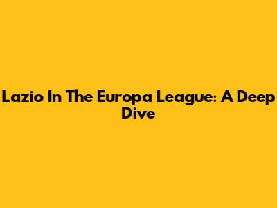 Lazio In The Europa League: A Deep Dive