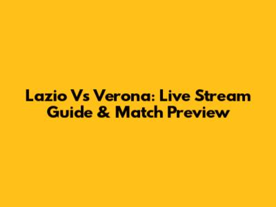 Lazio Vs Verona: Live Stream Guide & Match Preview