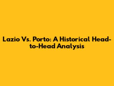 Lazio Vs. Porto: A Historical Head-to-Head Analysis
