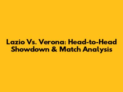 Lazio Vs. Verona: Head-to-Head Showdown & Match Analysis