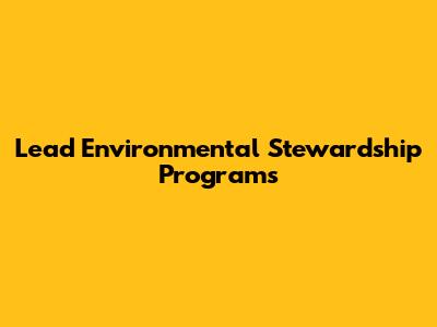 Lead Environmental Stewardship Programs
