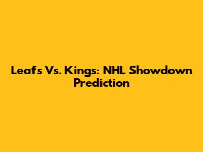 Leafs Vs. Kings: NHL Showdown Prediction