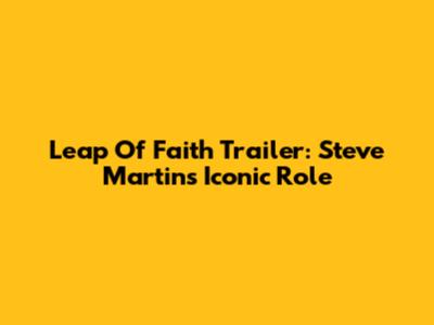Leap Of Faith Trailer: Steve Martin's Iconic Role