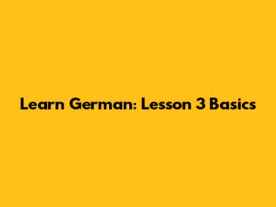 Learn German: Lesson 3 Basics