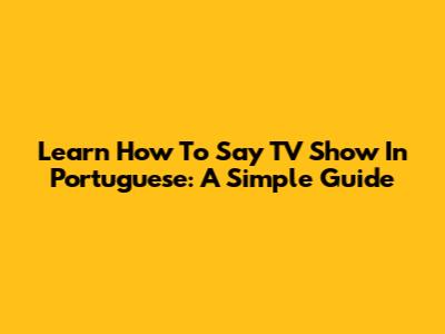 Learn How To Say 'TV Show' In Portuguese: A Simple Guide