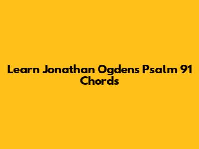 Learn Jonathan Ogden's Psalm 91 Chords