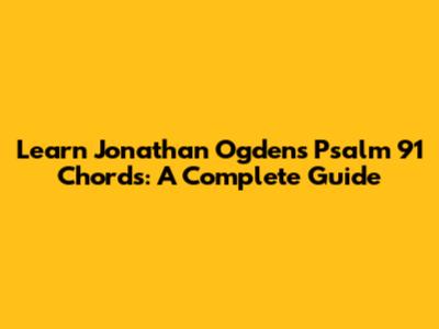 Learn Jonathan Ogden's Psalm 91 Chords: A Complete Guide