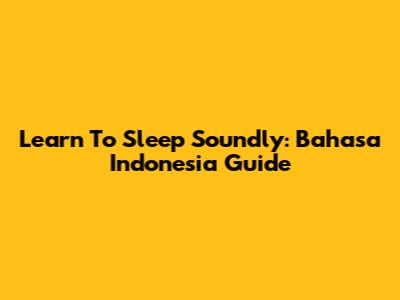 Learn To Sleep Soundly: Bahasa Indonesia Guide