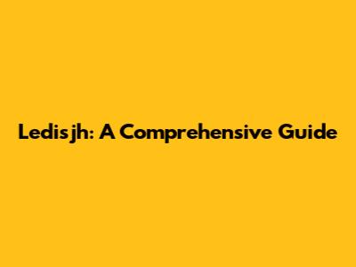 Ledisjh: A Comprehensive Guide