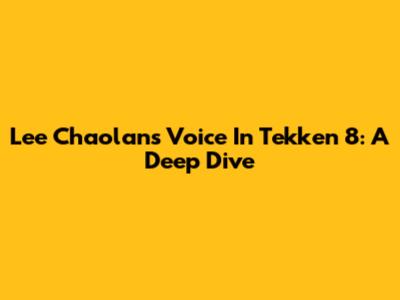 Lee Chaolan's Voice In Tekken 8: A Deep Dive