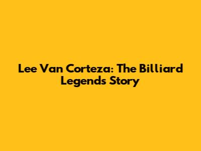 Lee Van Corteza: The Billiard Legend's Story