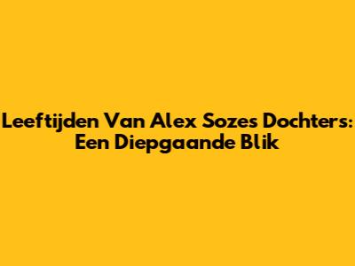 Leeftijden Van Alex Soze's Dochters: Een Diepgaande Blik