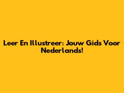 Leer En Illustreer: Jouw Gids Voor Nederlands!