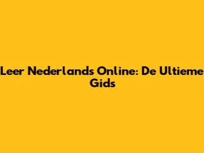 Leer Nederlands Online: De Ultieme Gids