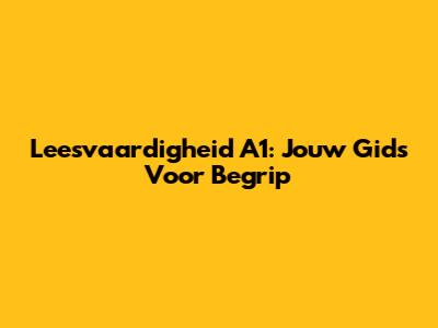 Leesvaardigheid A1: Jouw Gids Voor Begrip