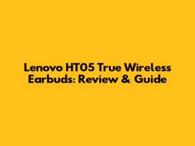 Lenovo HT05 True Wireless Earbuds: Review & Guide