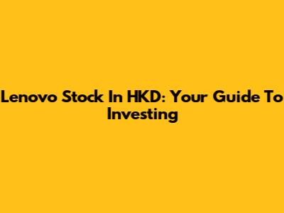 Lenovo Stock In HKD: Your Guide To Investing