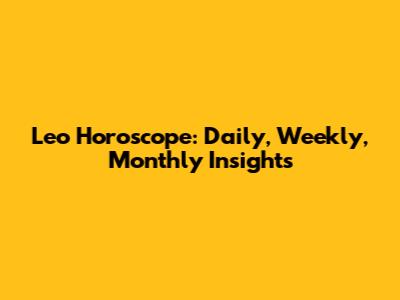 Leo Horoscope: Daily, Weekly, Monthly Insights